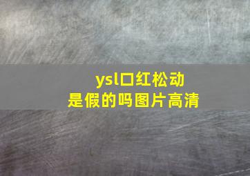 ysl口红松动是假的吗图片高清