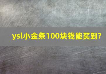 ysl小金条100块钱能买到?