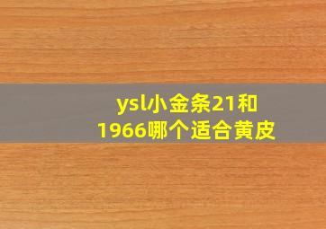 ysl小金条21和1966哪个适合黄皮