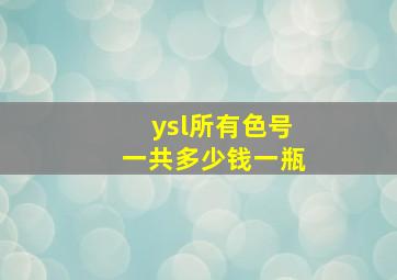 ysl所有色号一共多少钱一瓶