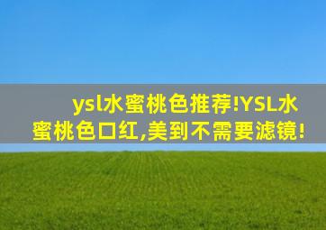 ysl水蜜桃色推荐!YSL水蜜桃色口红,美到不需要滤镜!